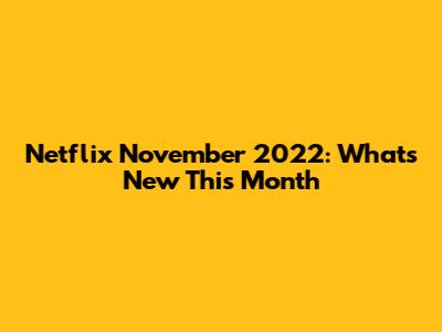 Netflix November 2022: What's New This Month