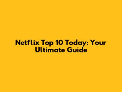 Netflix Top 10 Today: Your Ultimate Guide