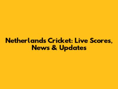 Netherlands Cricket: Live Scores, News & Updates