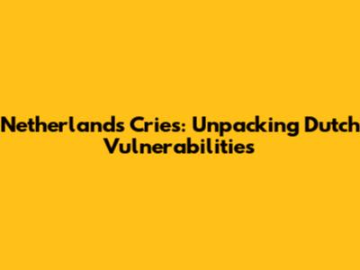 Netherlands Cries: Unpacking Dutch Vulnerabilities