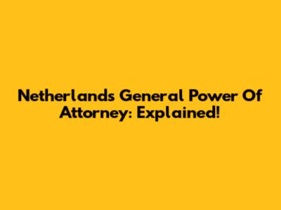 Netherlands General Power Of Attorney: Explained!