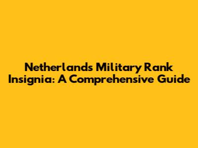 Netherlands Military Rank Insignia: A Comprehensive Guide
