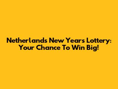 Netherlands New Year's Lottery: Your Chance To Win Big!