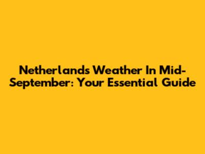 Netherlands Weather In Mid-September: Your Essential Guide