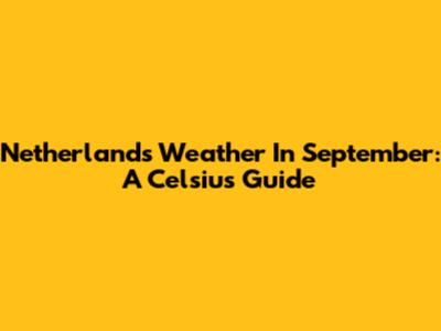 Netherlands Weather In September: A Celsius Guide