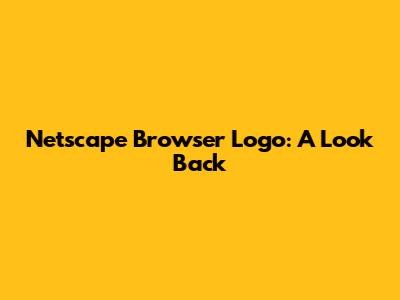 Netscape Browser Logo: A Look Back