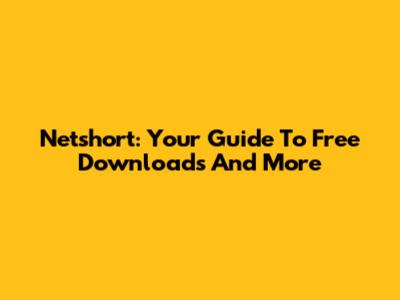 Netshort: Your Guide To Free Downloads And More