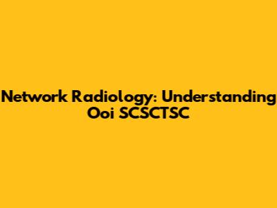 Network Radiology: Understanding Ooi SCSCTSC