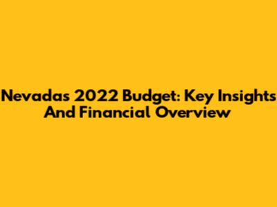 Nevada's 2022 Budget: Key Insights And Financial Overview