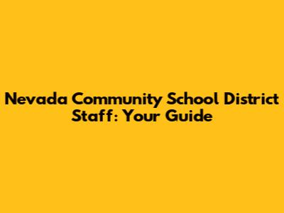 Nevada Community School District Staff: Your Guide