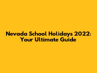 Nevada School Holidays 2022: Your Ultimate Guide