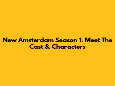 New Amsterdam Season 1: Meet The Cast & Characters