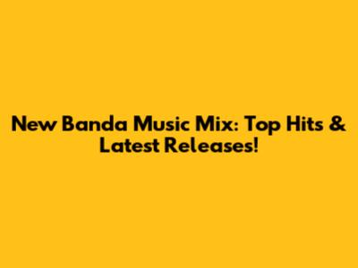 New Banda Music Mix: Top Hits & Latest Releases!