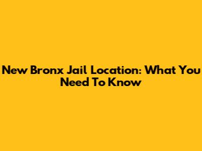 New Bronx Jail Location: What You Need To Know