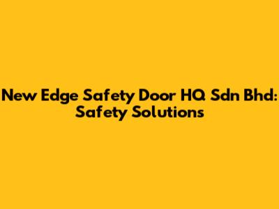 New Edge Safety Door HQ Sdn Bhd: Safety Solutions