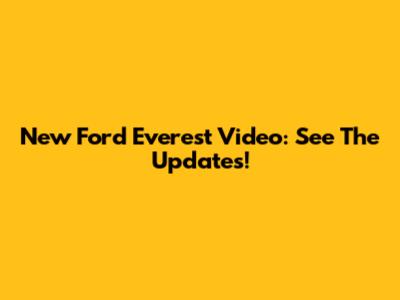 New Ford Everest Video: See The Updates!