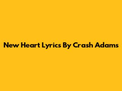 New Heart Lyrics By Crash Adams