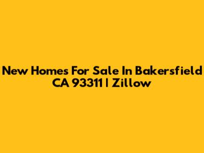 New Homes For Sale In Bakersfield CA 93311 | Zillow