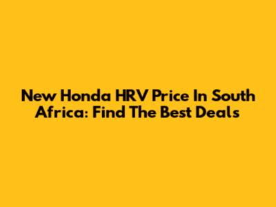 New Honda HRV Price In South Africa: Find The Best Deals