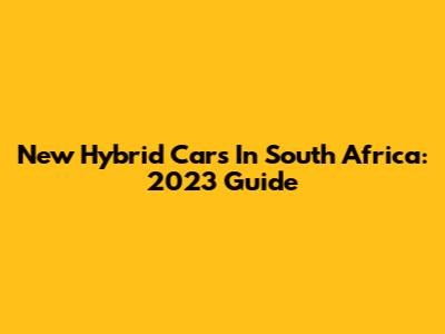 New Hybrid Cars In South Africa: 2023 Guide