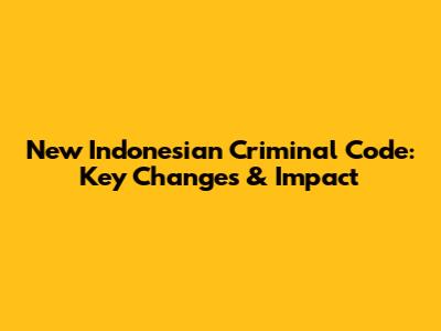New Indonesian Criminal Code: Key Changes & Impact