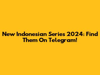 New Indonesian Series 2024: Find Them On Telegram!
