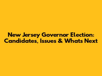 New Jersey Governor Election: Candidates, Issues & What's Next