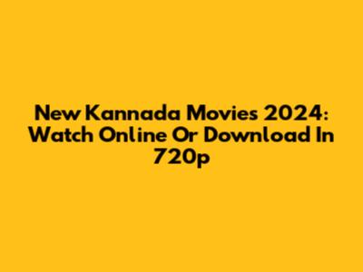 New Kannada Movies 2024: Watch Online Or Download In 720p