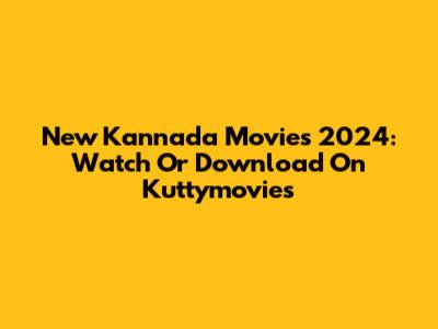 New Kannada Movies 2024: Watch Or Download On Kuttymovies