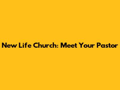 New Life Church: Meet Your Pastor