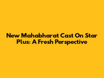 New Mahabharat Cast On Star Plus: A Fresh Perspective