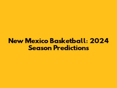 New Mexico Basketball: 2024 Season Predictions