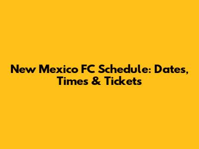New Mexico FC Schedule: Dates, Times & Tickets