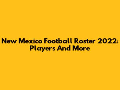 New Mexico Football Roster 2022: Players And More