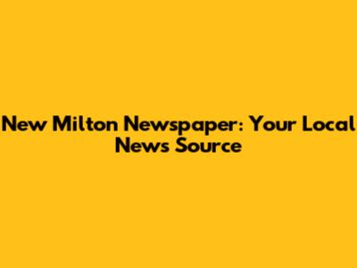 New Milton Newspaper: Your Local News Source