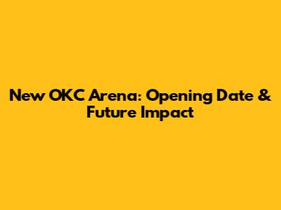New OKC Arena: Opening Date & Future Impact