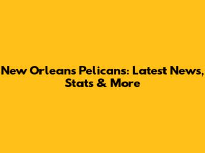 New Orleans Pelicans: Latest News, Stats & More