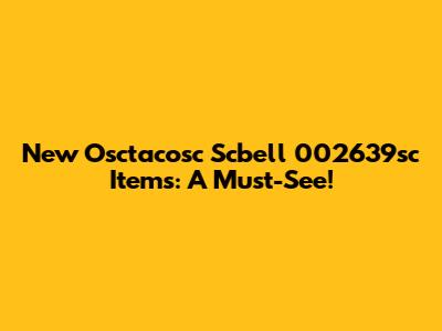 New Osctacosc Scbell 002639sc Items: A Must-See!
