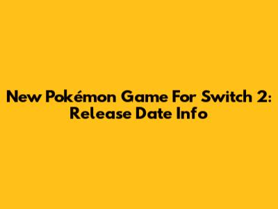 New Pokémon Game For Switch 2: Release Date Info