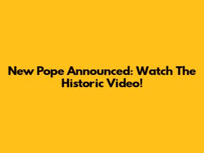New Pope Announced: Watch The Historic Video!