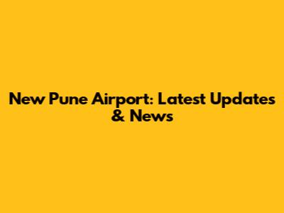 New Pune Airport: Latest Updates & News