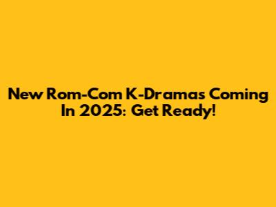 New Rom-Com K-Dramas Coming In 2025: Get Ready!