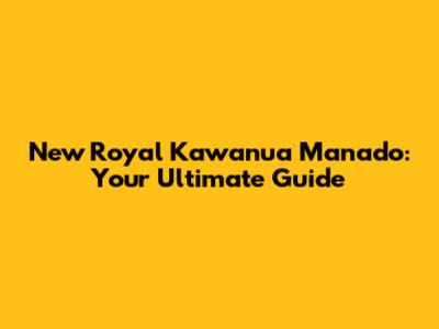 New Royal Kawanua Manado: Your Ultimate Guide