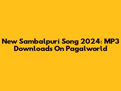 New Sambalpuri Song 2024: MP3 Downloads On Pagalworld