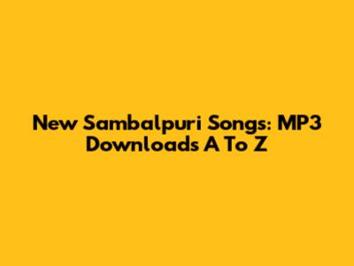 New Sambalpuri Songs: MP3 Downloads A To Z