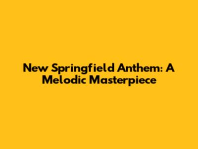 New Springfield Anthem: A Melodic Masterpiece
