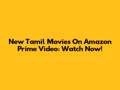 New Tamil Movies On Amazon Prime Video: Watch Now!