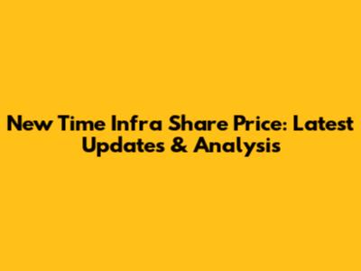 New Time Infra Share Price: Latest Updates & Analysis