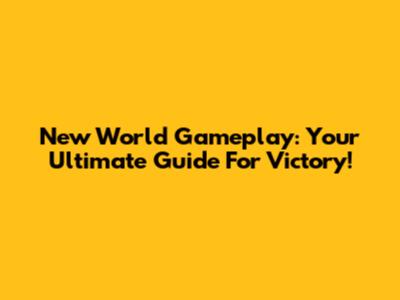 New World Gameplay: Your Ultimate Guide For Victory!