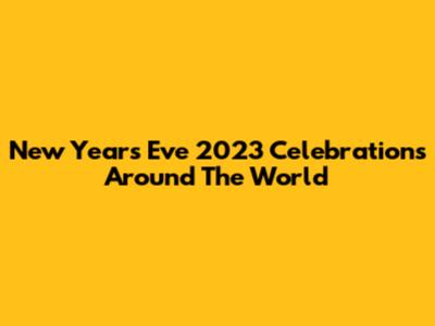 New Year's Eve 2023 Celebrations Around The World